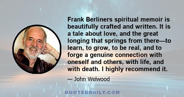 Frank Berliners spiritual memoir is beautifully crafted and written. It is a tale about love, and the great longing that springs from there—to learn, to grow, to be real, and to forge a genuine connection with oneself