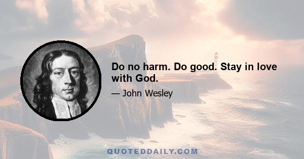 Do no harm. Do good. Stay in love with God.