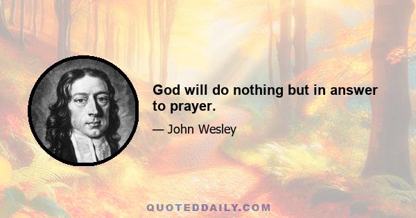 God will do nothing but in answer to prayer.