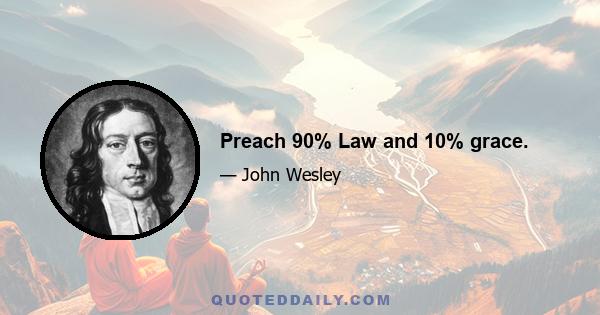 Preach 90% Law and 10% grace.