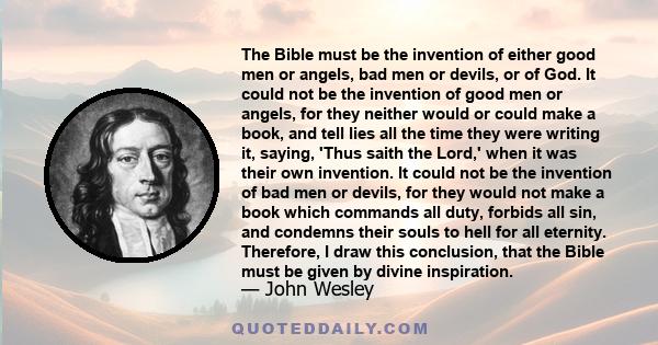 The Bible must be the invention of either good men or angels, bad men or devils, or of God. It could not be the invention of good men or angels, for they neither would or could make a book, and tell lies all the time