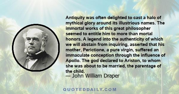 Antiquity was often delighted to cast a halo of mythical glory around its illustrious names. The immortal works of this great philosopher seemed to entitle him to more than mortal honors. A legend into the authenticity