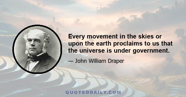 Every movement in the skies or upon the earth proclaims to us that the universe is under government.