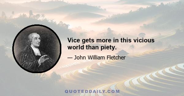 Vice gets more in this vicious world than piety.