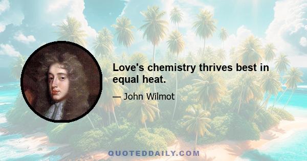 Love's chemistry thrives best in equal heat.