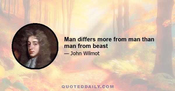 Man differs more from man than man from beast