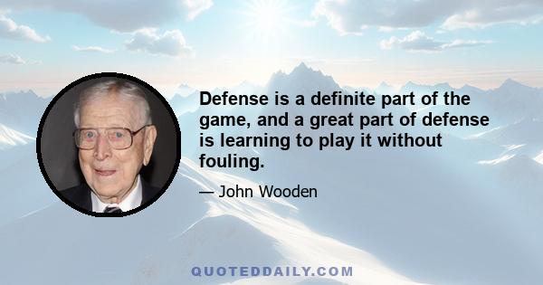 Defense is a definite part of the game, and a great part of defense is learning to play it without fouling.