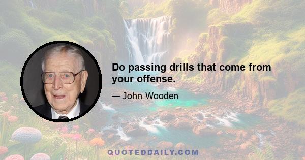 Do passing drills that come from your offense.