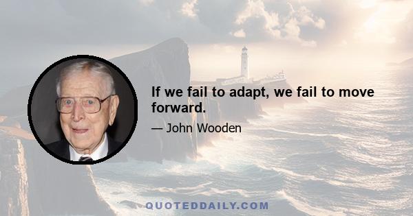 If we fail to adapt, we fail to move forward.