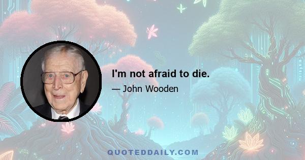 I'm not afraid to die.