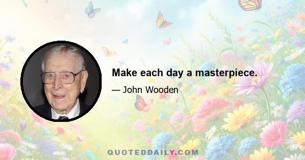 Make each day a masterpiece.