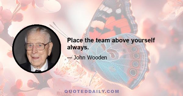 Place the team above yourself always.