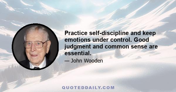 Practice self-discipline and keep emotions under control. Good judgment and common sense are essential.