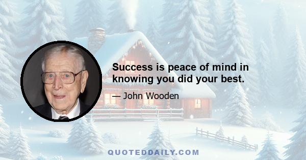 Success is peace of mind in knowing you did your best.