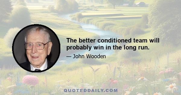 The better conditioned team will probably win in the long run.