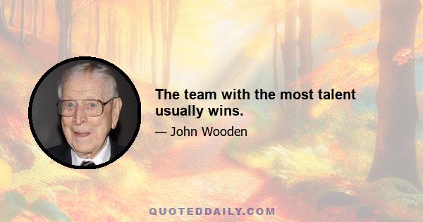 The team with the most talent usually wins.