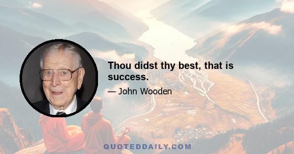 Thou didst thy best, that is success.