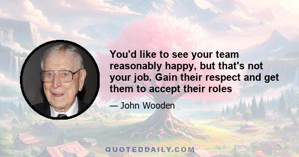 You'd like to see your team reasonably happy, but that's not your job. Gain their respect and get them to accept their roles