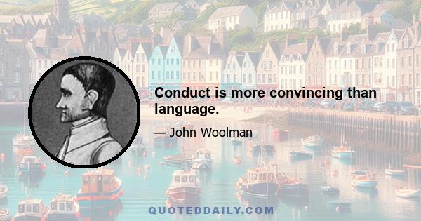 Conduct is more convincing than language.