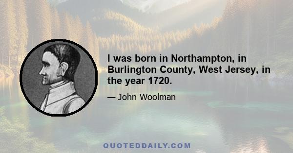 I was born in Northampton, in Burlington County, West Jersey, in the year 1720.