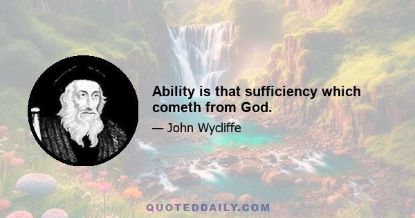 Ability is that sufficiency which cometh from God.