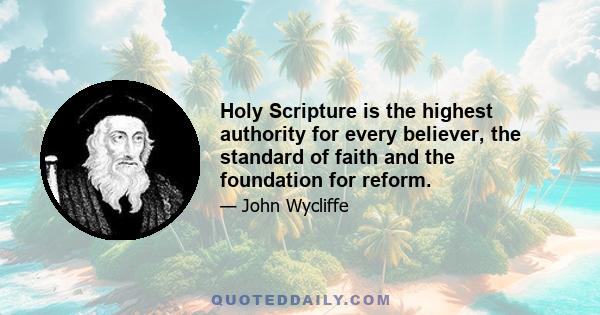 Holy Scripture is the highest authority for every believer, the standard of faith and the foundation for reform.