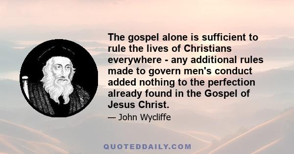 The gospel alone is sufficient to rule the lives of Christians everywhere - any additional rules made to govern men's conduct added nothing to the perfection already found in the Gospel of Jesus Christ.