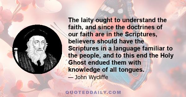 The laity ought to understand the faith, and since the doctrines of our faith are in the Scriptures, believers should have the Scriptures in a language familiar to the people, and to this end the Holy Ghost endued them