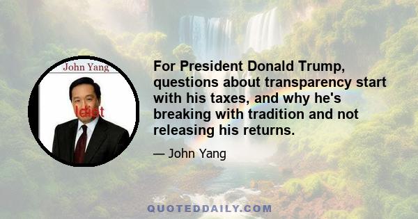 For President Donald Trump, questions about transparency start with his taxes, and why he's breaking with tradition and not releasing his returns.