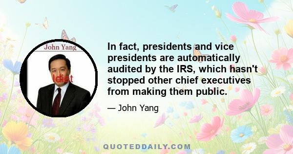 In fact, presidents and vice presidents are automatically audited by the IRS, which hasn't stopped other chief executives from making them public.