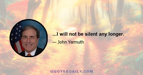 ...I will not be silent any longer.