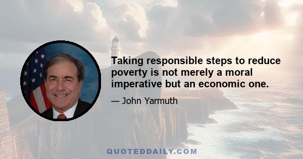 Taking responsible steps to reduce poverty is not merely a moral imperative but an economic one.