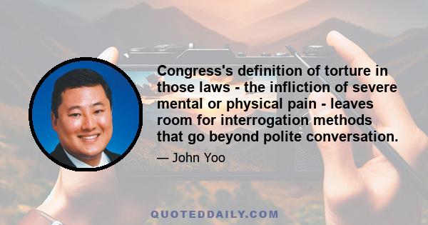 Congress's definition of torture in those laws - the infliction of severe mental or physical pain - leaves room for interrogation methods that go beyond polite conversation.