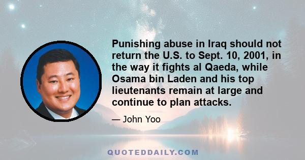 Punishing abuse in Iraq should not return the U.S. to Sept. 10, 2001, in the way it fights al Qaeda, while Osama bin Laden and his top lieutenants remain at large and continue to plan attacks.