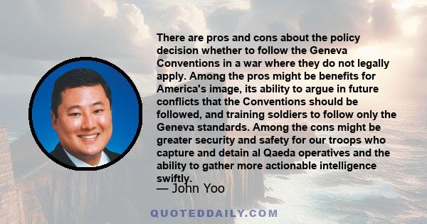 There are pros and cons about the policy decision whether to follow the Geneva Conventions in a war where they do not legally apply. Among the pros might be benefits for America's image, its ability to argue in future