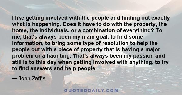 I like getting involved with the people and finding out exactly what is happening. Does it have to do with the property, the home, the individuals, or a combination of everything? To me, that's always been my main goal, 