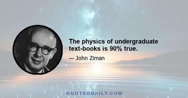 The physics of undergraduate text-books is 90% true.