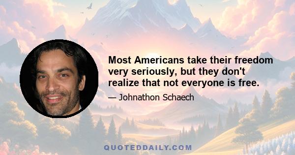 Most Americans take their freedom very seriously, but they don't realize that not everyone is free.