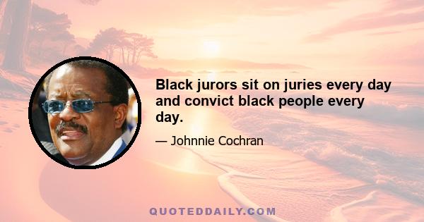 Black jurors sit on juries every day and convict black people every day.