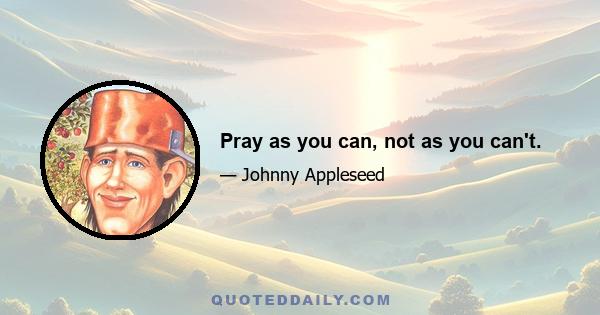 Pray as you can, not as you can't.