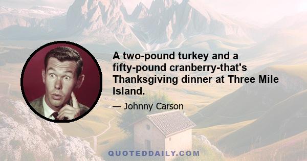 A two-pound turkey and a fifty-pound cranberry-that's Thanksgiving dinner at Three Mile Island.