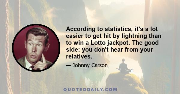 According to statistics, it's a lot easier to get hit by lightning than to win a Lotto jackpot. The good side: you don't hear from your relatives.