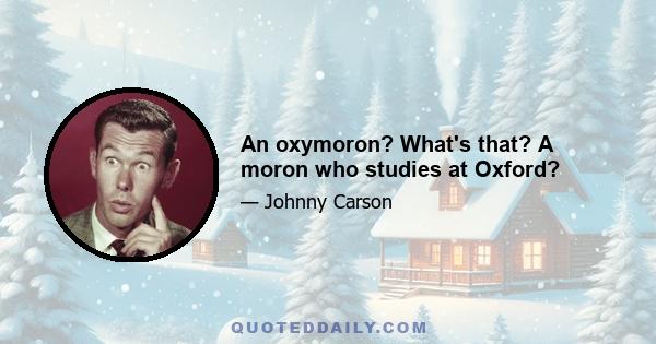 An oxymoron? What's that? A moron who studies at Oxford?