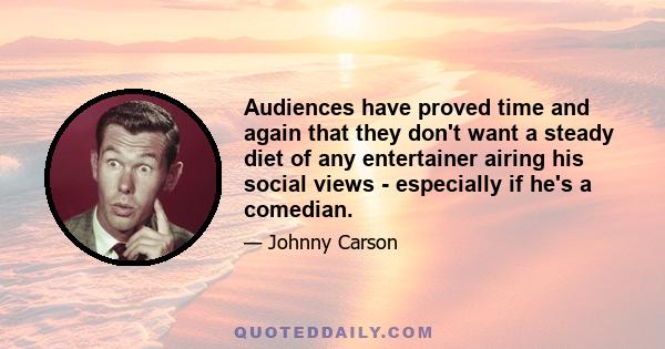 Audiences have proved time and again that they don't want a steady diet of any entertainer airing his social views - especially if he's a comedian.