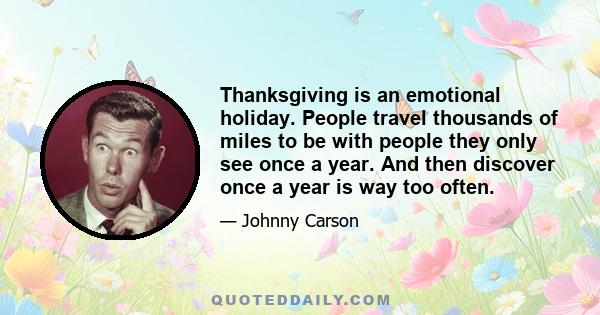 Thanksgiving is an emotional holiday. People travel thousands of miles to be with people they only see once a year. And then discover once a year is way too often.