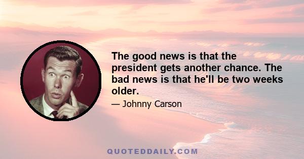 The good news is that the president gets another chance. The bad news is that he'll be two weeks older.