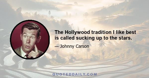 The Hollywood tradition I like best is called sucking up to the stars.