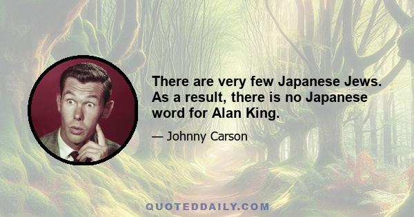 There are very few Japanese Jews. As a result, there is no Japanese word for Alan King.