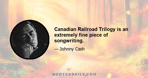 Canadian Railroad Trilogy is an extremely fine piece of songwriting.