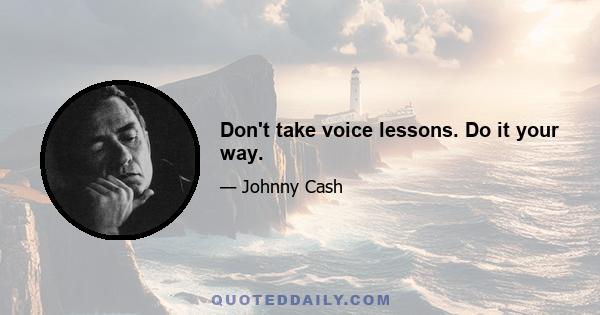 Don't take voice lessons. Do it your way.